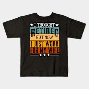 I Thought Retired But Now I Just Work For My Wife Kids T-Shirt